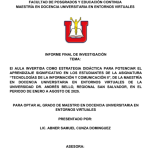 AULA INVERTIDA COMO ESTRATEGIA DIDÁCTICA PARA POTENCIAR EL APRENDIZAJE SIGNIFICATIVO EN LOS ESTUDIANTES DE LA ASIGNATURA “TECNOLOGÍAS DE LA INFORMACIÓN Y COMUNICACIÓN II”, DE LA MAESTRÍA EN DOCENCIA UNIVERSITARIA EN ENTORNOS VIRTUALES DE LA UNIVERSIDAD DR. ANDRÉS BELLO, REGIONAL SAN SALVADOR, EN EL PERIODO DE ENERO A AGOSTO DE 2025.