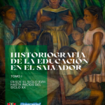 Historiografía de la educación en El Salvador. Tomo I Desde el siglo XVIII hasta inicios del siglo XX.