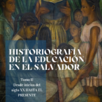 Historiografía de la Educación de El Salvador. Tomo II Desde inicios del siglo XX hasta junio 2022 (AVANCE, 2024)