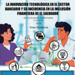 La innovación tecnológica en el sector bancario y su incidencia en la inclusión financiera de El Salvador. Zona Occidente.