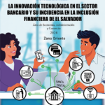 La innovación tecnológica en el sector bancario y su incidencia en la inclusión financiera de El Salvador. Zona Oriente.