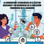 La innovación tecnológica en el sector bancario y su incidencia en la inclusión financiera de El Salvador.