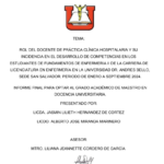 ROL DEL DOCENTE DE PRÁCTICA CLÍNICA HOSPITALARIA Y SU INCIDENCIA EN EL DESARROLLO DE COMPETENCIAS EN LOS ESTUDIANTES DE FUNDAMENTOS DE ENFERMERIA II DE LA CARRERA DE LICENCIATURA EN ENFERMERÍA EN LA UNIVERSIDAD DR. ANDRES BELLO, SEDE SAN SALVADOR. PERIODO DE ENERO A SEPTIEMBRE 2024.