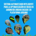 Sistema automatizado inteligente para la optimización de riego en jardinería urbana basado en Plataforma Arduino